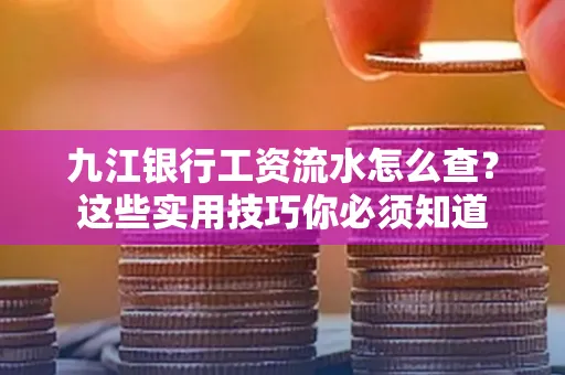 九江银行工资流水怎么查?这些实用技巧你必须知道