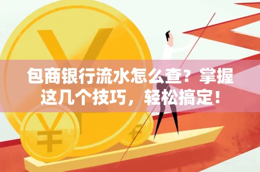 包商银行流水怎么查?掌握这几个技巧,轻松搞定!