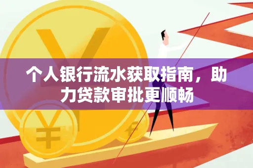 个人银行流水获取指南,助力贷款审批更顺畅