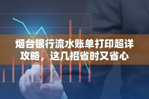 烟台银行流水账单打印超详攻略,这几招省时又省心