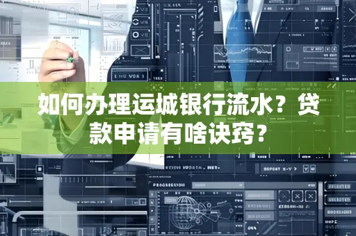 如何办理运城银行流水?贷款申请有啥诀窍?