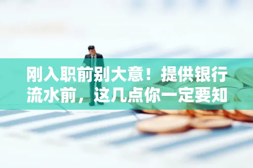 刚入职前别大意!提供银行流水前,这几点你一定要知道