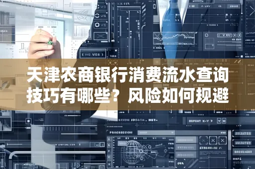 天津农商银行消费流水查询技巧有哪些？风险如何规避？