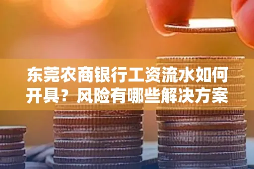 东莞农商银行工资流水如何开具?风险有哪些解决方案?