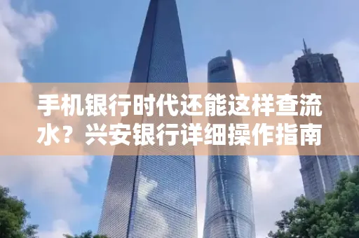 手机银行时代还能这样查流水?兴安银行详细操作指南拿走不谢