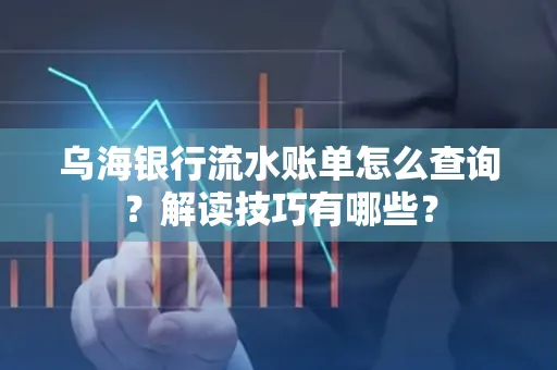 乌海银行流水账单怎么查询?解读技巧有哪些?